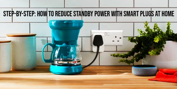 Step-by-Step: How to Reduce Standby Power with Smart Plugs at Home. Reduce Standby Power Consumption with Smart Plugs