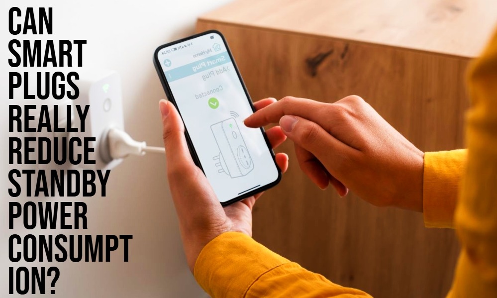 Can Smart Plugs Really Reduce Standby Power Consumption? Reduce Standby Power Consumption with Smart Plugs
