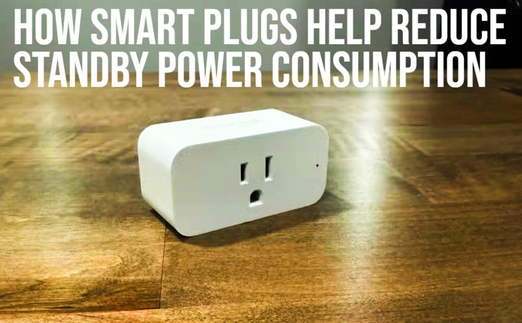 How Smart Plugs Help Reduce Standby Power Consumption Reduce Standby Power Consumption with Smart Plugs